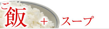 ご飯＋スープ